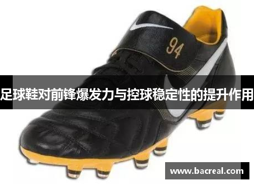 足球鞋对前锋爆发力与控球稳定性的提升作用