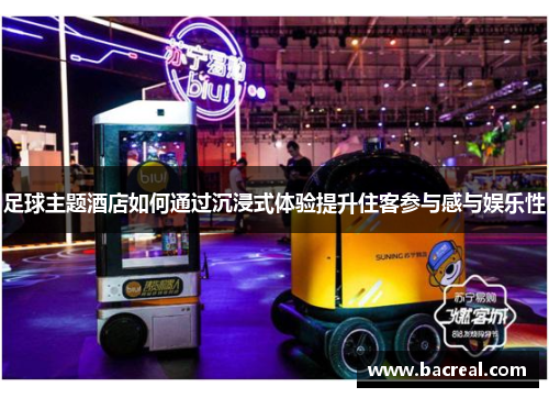 足球主题酒店如何通过沉浸式体验提升住客参与感与娱乐性